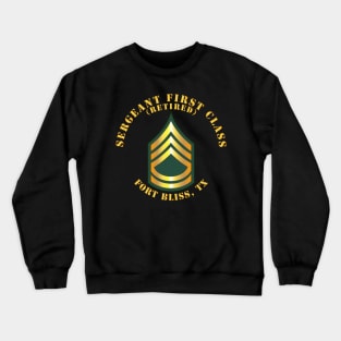 Sergeant First Class - SFC - Retired - Fort Bliss, TX Crewneck Sweatshirt